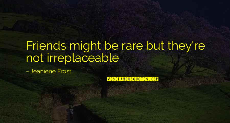Ednalite Quotes By Jeaniene Frost: Friends might be rare but they're not irreplaceable Ednalite Quotes By Jeaniene Frost: Friends might be rare but they're not irreplaceable