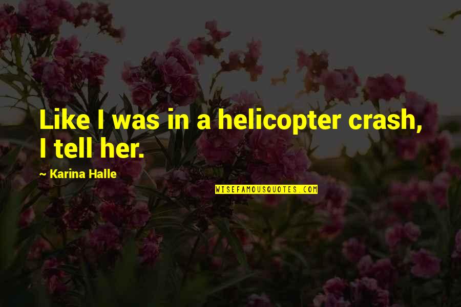 Edna's Awakening Quotes By Karina Halle: Like I was in a helicopter crash, I
