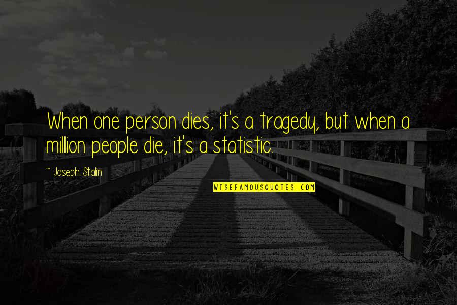 Ednei Caminhas Quotes By Joseph Stalin: When one person dies, it's a tragedy, but Ednei Caminhas Quotes By Joseph Stalin: When one person dies, it's a tragedy, but