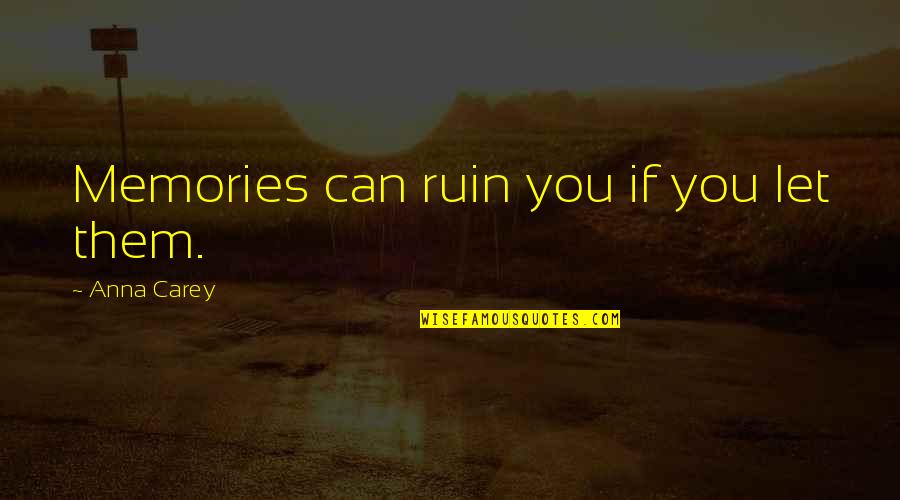 Edner Charles Quotes By Anna Carey: Memories can ruin you if you let them.
