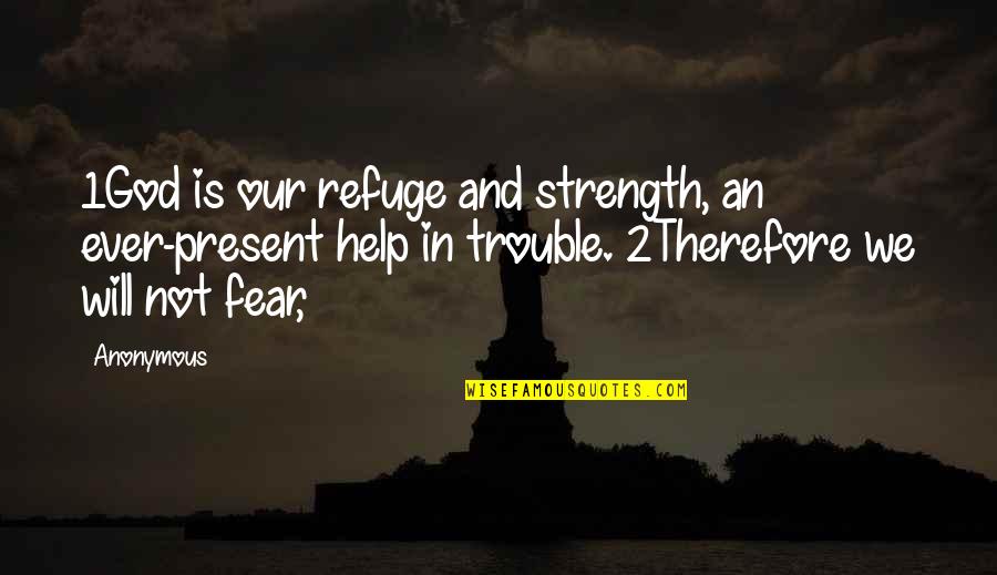 Edner Charles Quotes By Anonymous: 1God is our refuge and strength, an ever-present