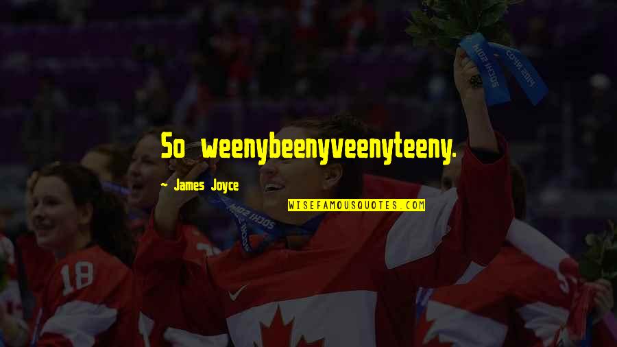 Edneris Quotes By James Joyce: So weenybeenyveenyteeny. Edneris Quotes By James Joyce: So weenybeenyveenyteeny.