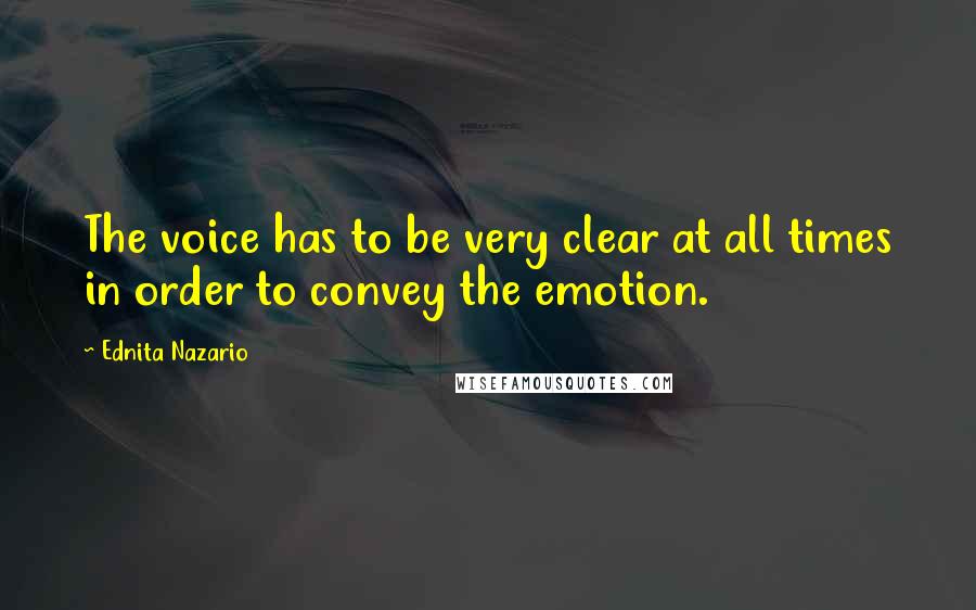 Ednita Nazario quotes: The voice has to be very clear at all times in order to convey the emotion.