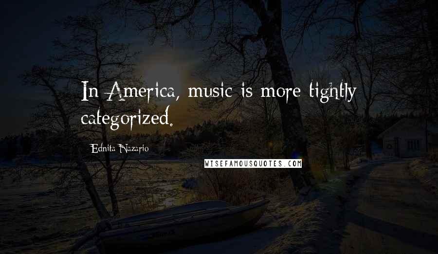 Ednita Nazario quotes: In America, music is more tightly categorized.