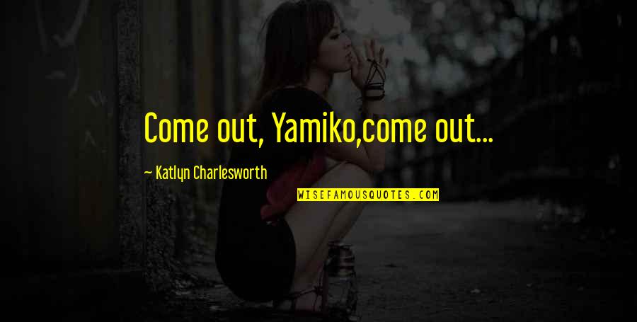 Edo G Quotes By Katlyn Charlesworth: Come out, Yamiko,come out...