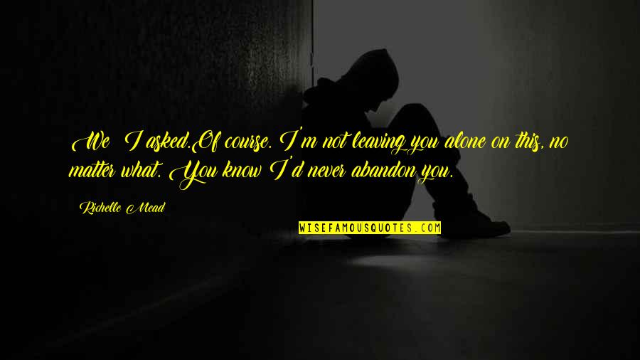 Edochie Nigerian Quotes By Richelle Mead: We? I asked.Of course. I'm not leaving you Edochie Nigerian Quotes By Richelle Mead: We? I asked.Of course. I'm not leaving you