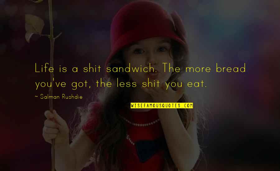 Edomics Quotes By Salman Rushdie: Life is a shit sandwich. The more bread
