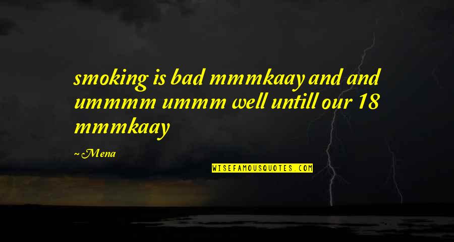 Edomite Quotes By Mena: smoking is bad mmmkaay and and ummmm ummm