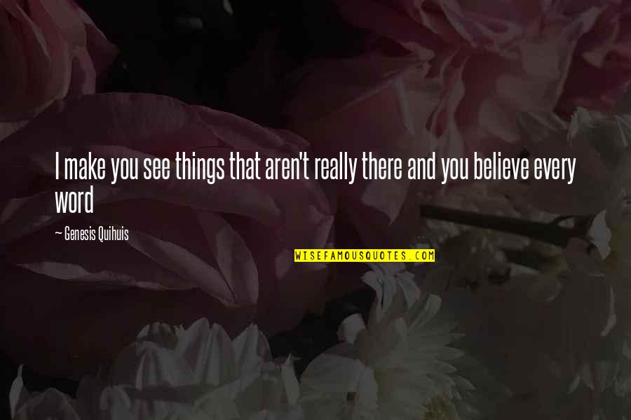 Edomites History Quotes By Genesis Quihuis: I make you see things that aren't really