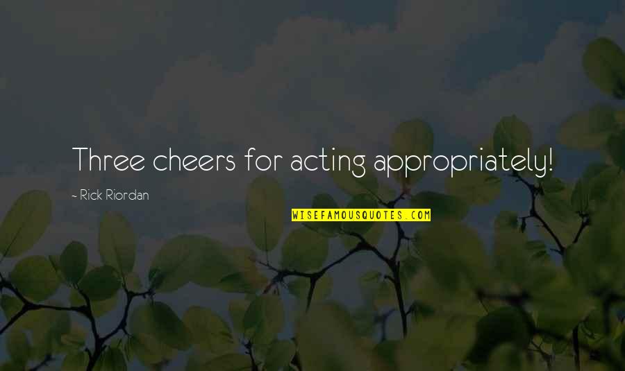 Edomites History Quotes By Rick Riordan: Three cheers for acting appropriately! Edomites History Quotes By Rick Riordan: Three cheers for acting appropriately!