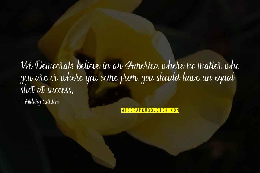 Edoner Quotes By Hillary Clinton: We Democrats believe in an America where no