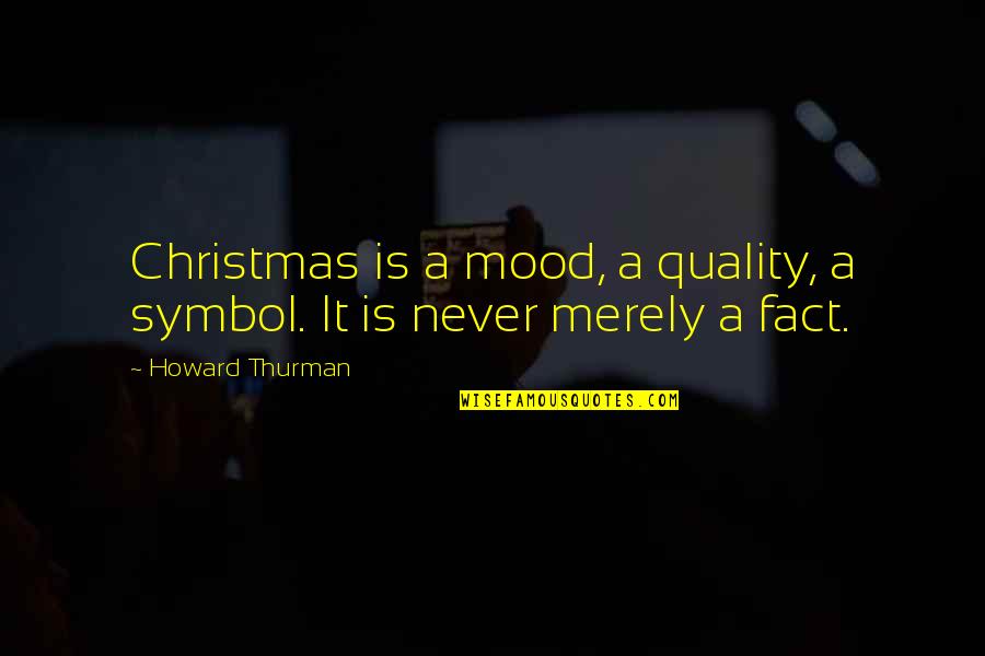 Edoran Quotes By Howard Thurman: Christmas is a mood, a quality, a symbol.