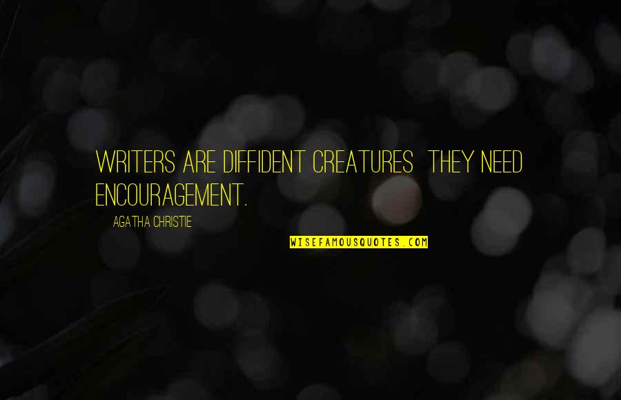 Edorta Loma Quotes By Agatha Christie: Writers are diffident creatures they need encouragement. Edorta Loma Quotes By Agatha Christie: Writers are diffident creatures they need encouragement.