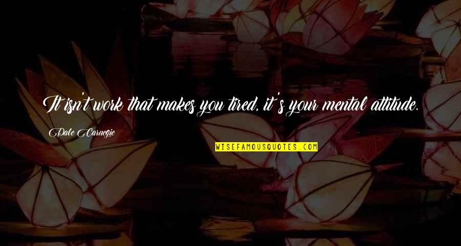 Edorta Loma Quotes By Dale Carnegie: It isn't work that makes you tired, it's Edorta Loma Quotes By Dale Carnegie: It isn't work that makes you tired, it's