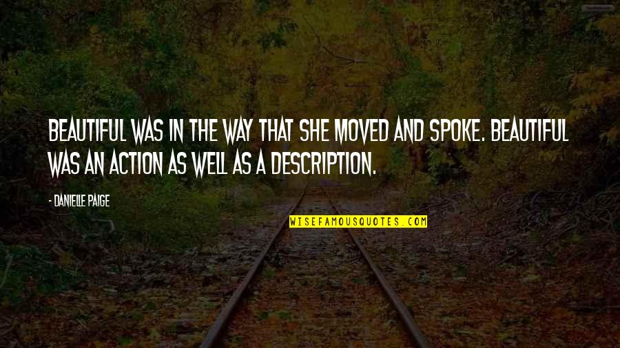 Edorta Loma Quotes By Danielle Paige: Beautiful was in the way that she moved Edorta Loma Quotes By Danielle Paige: Beautiful was in the way that she moved