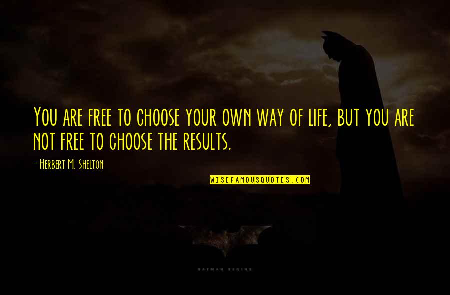 Edorta Loma Quotes By Herbert M. Shelton: You are free to choose your own way Edorta Loma Quotes By Herbert M. Shelton: You are free to choose your own way