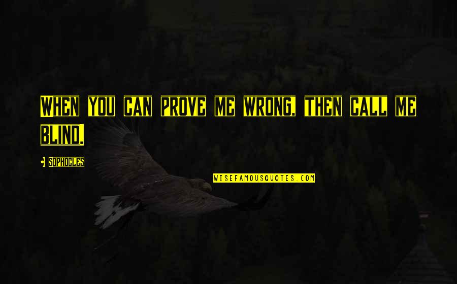 Edouard Drumont Quotes By Sophocles: When you can prove me wrong, then call