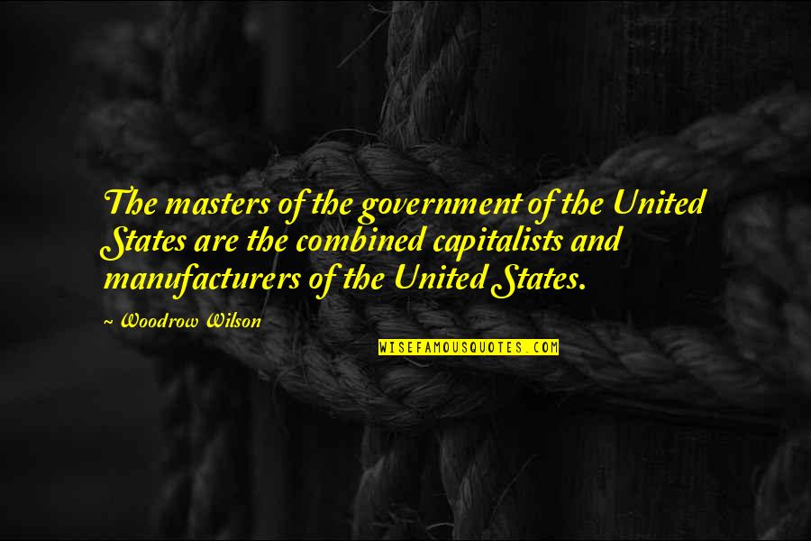 Edouard Drumont Quotes By Woodrow Wilson: The masters of the government of the United