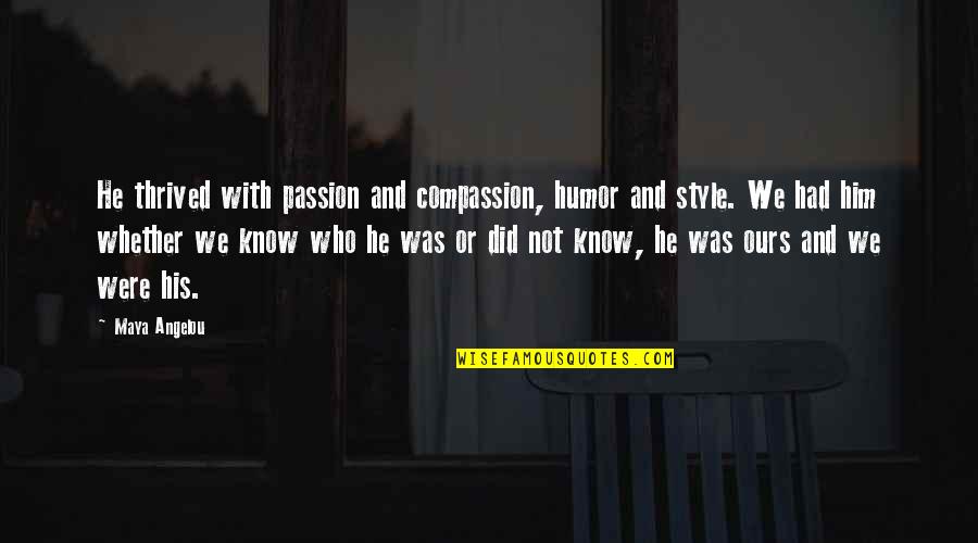 Edouard Herriot Quotes By Maya Angelou: He thrived with passion and compassion, humor and