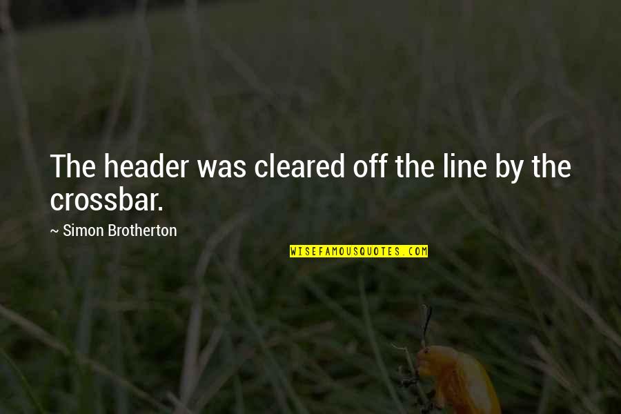 Edouard Le Berquier Quotes By Simon Brotherton: The header was cleared off the line by Edouard Le Berquier Quotes By Simon Brotherton: The header was cleared off the line by