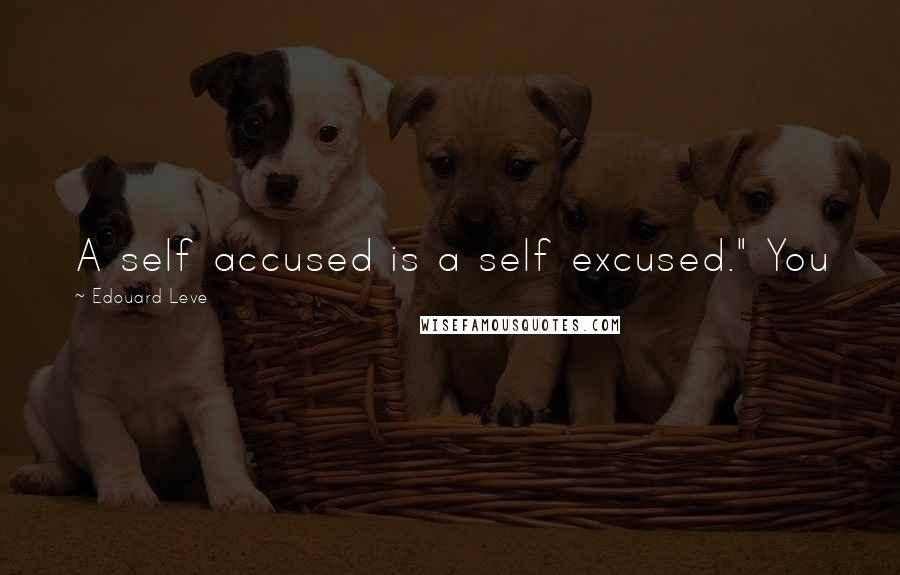 Edouard Leve quotes: A self accused is a self excused." You