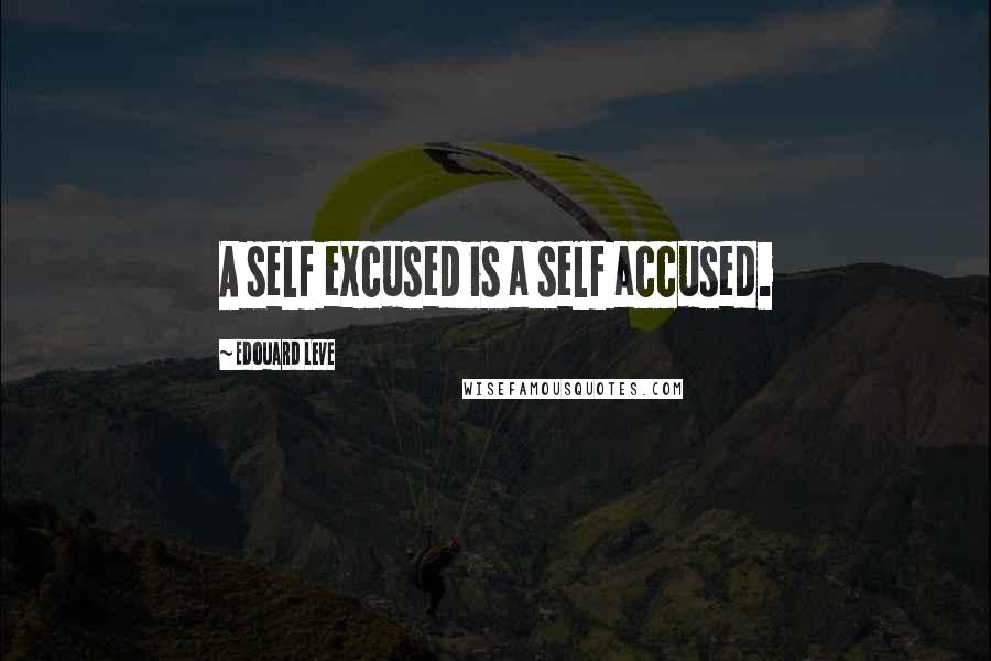 Edouard Leve quotes: A self excused is a self accused.