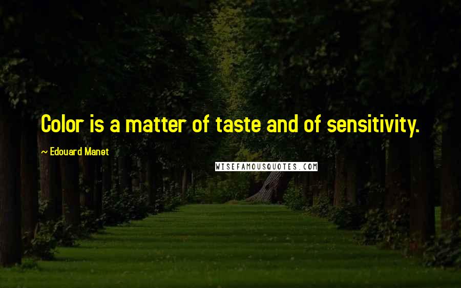 Edouard Manet quotes: Color is a matter of taste and of sensitivity.