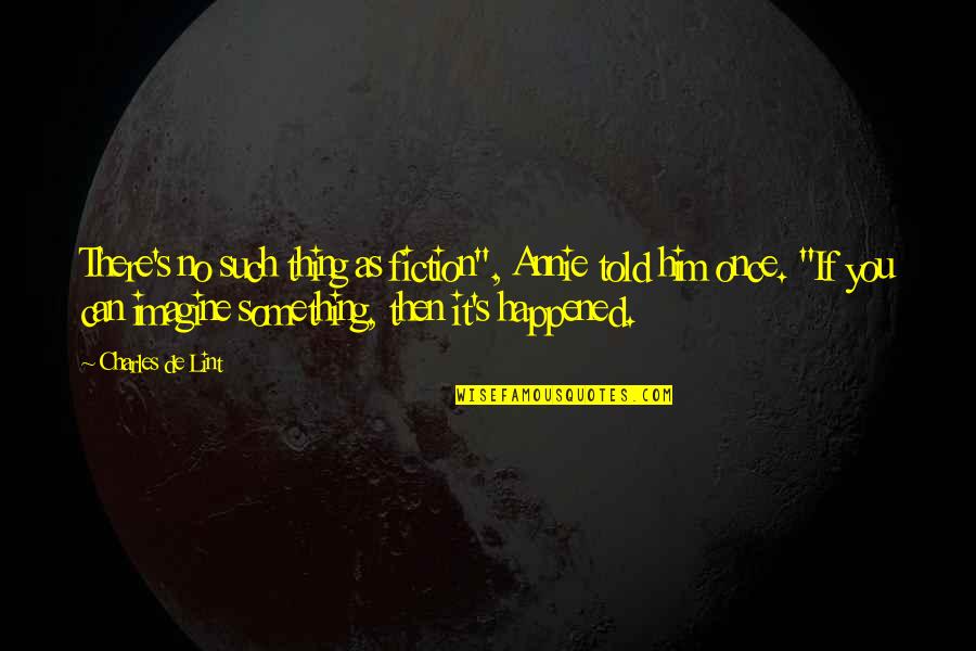 Edraki Walnut Quotes By Charles De Lint: There's no such thing as fiction", Annie told