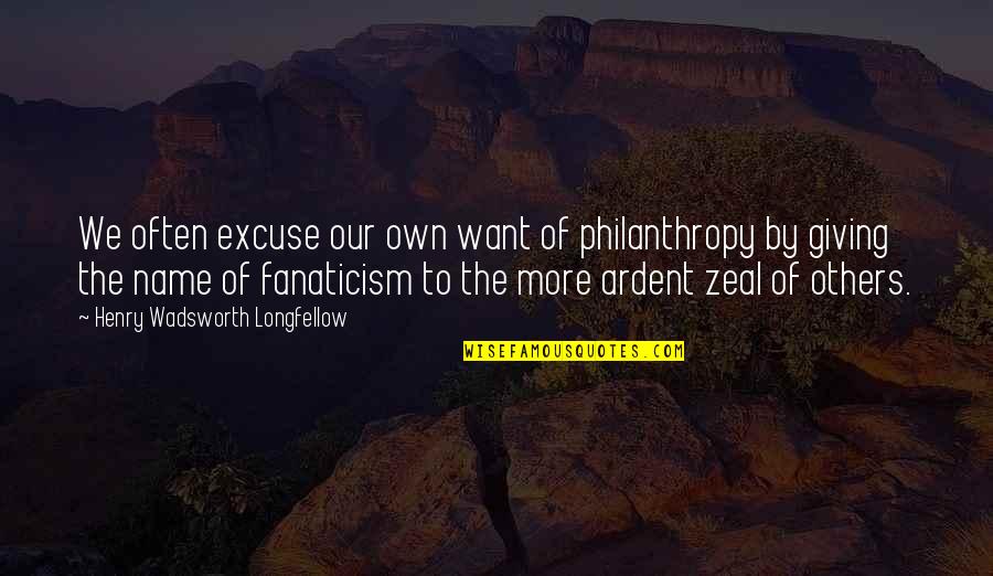 Edredon Quotes By Henry Wadsworth Longfellow: We often excuse our own want of philanthropy