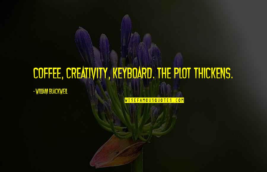 Edric Dayne Quotes By William Blackwell: Coffee, creativity, keyboard. The plot thickens.