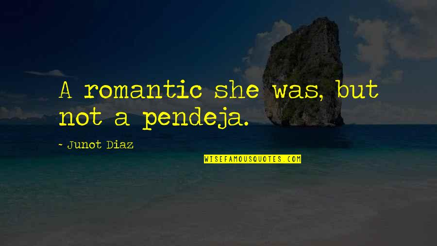 Edrina Nazaradeh Quotes By Junot Diaz: A romantic she was, but not a pendeja.