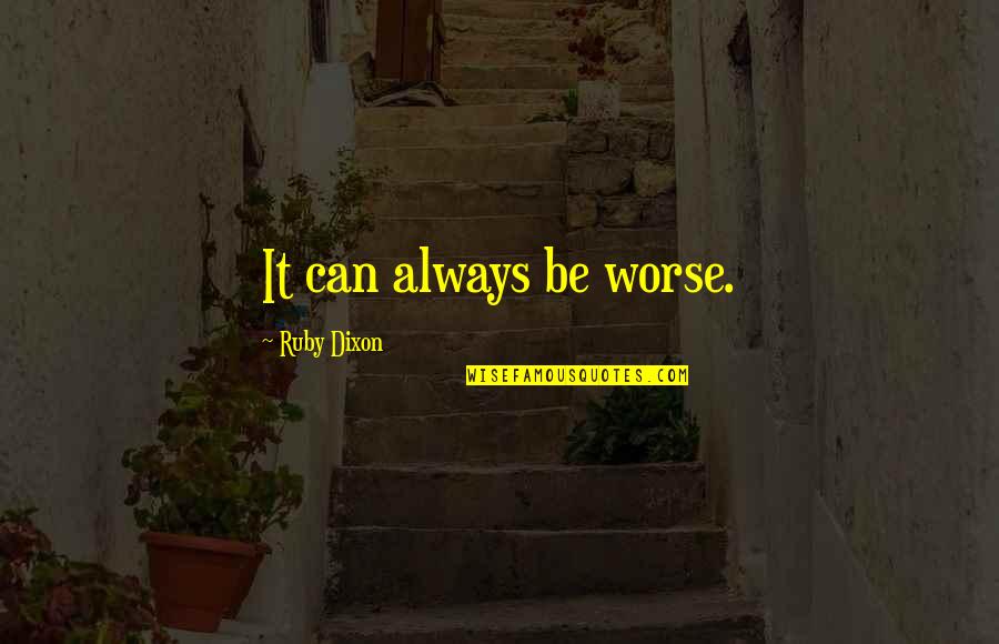 Edrina Nazaradeh Quotes By Ruby Dixon: It can always be worse.