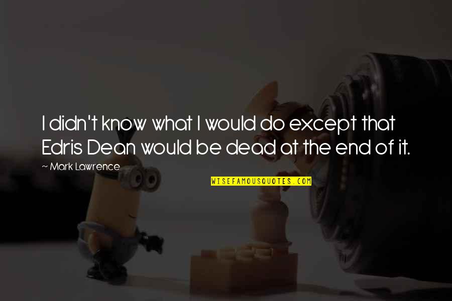 Edris Quotes By Mark Lawrence: I didn't know what I would do except Edris Quotes By Mark Lawrence: I didn't know what I would do except