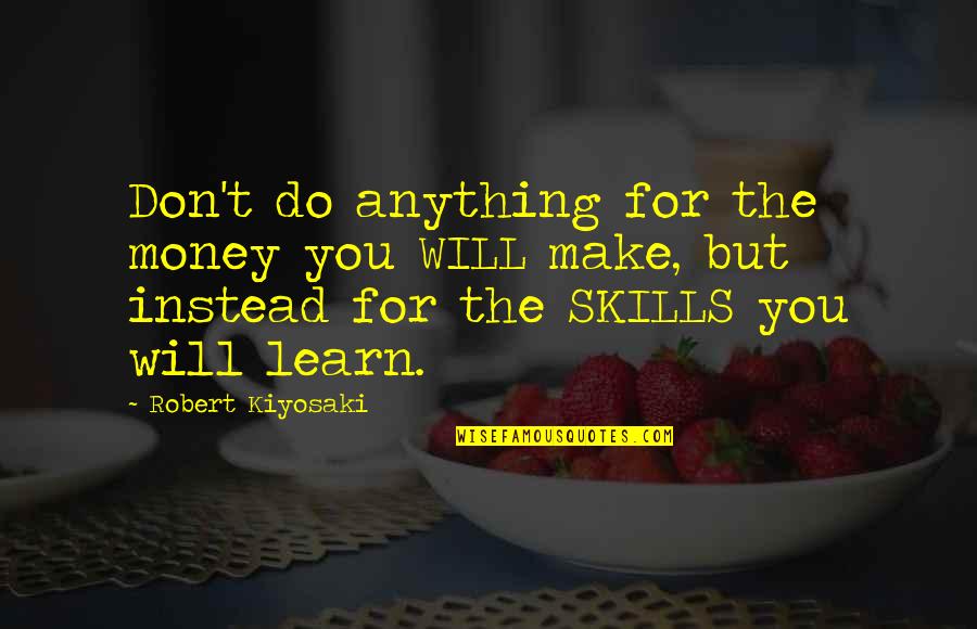 Edris Quotes By Robert Kiyosaki: Don't do anything for the money you WILL