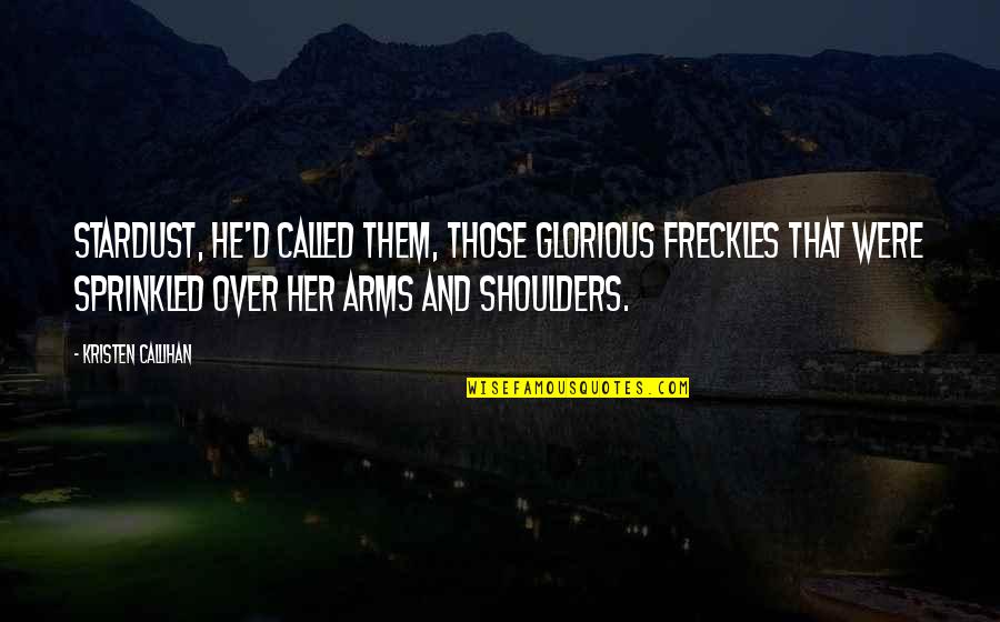 Edrising Quotes By Kristen Callihan: Stardust, he'd called them, those glorious freckles that Edrising Quotes By Kristen Callihan: Stardust, he'd called them, those glorious freckles that