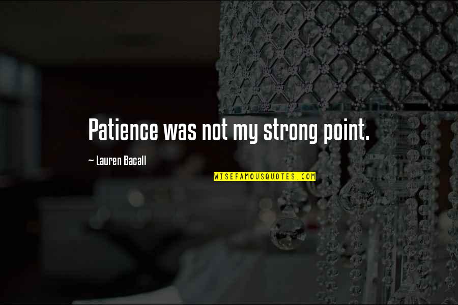 Edrising Quotes By Lauren Bacall: Patience was not my strong point. Edrising Quotes By Lauren Bacall: Patience was not my strong point.