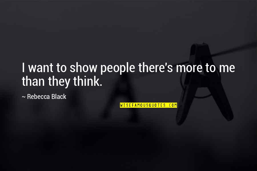 Edrising Quotes By Rebecca Black: I want to show people there's more to Edrising Quotes By Rebecca Black: I want to show people there's more to