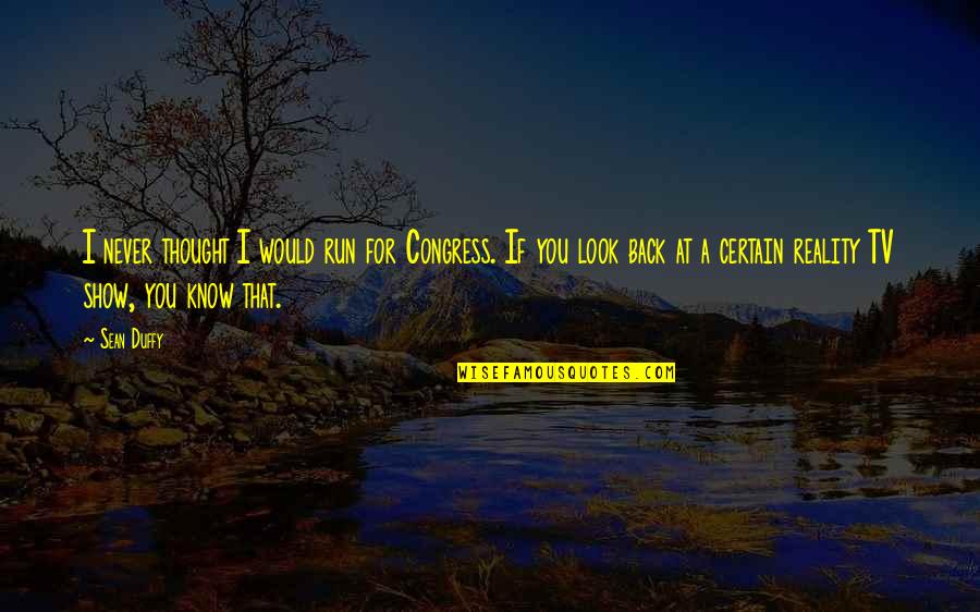 Edrising Quotes By Sean Duffy: I never thought I would run for Congress. Edrising Quotes By Sean Duffy: I never thought I would run for Congress.