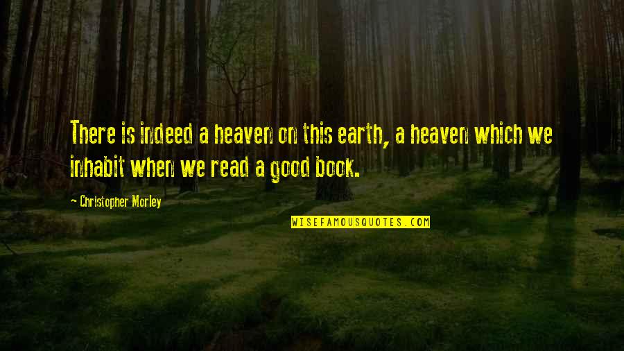 Edrophonium Quotes By Christopher Morley: There is indeed a heaven on this earth, Edrophonium Quotes By Christopher Morley: There is indeed a heaven on this earth,