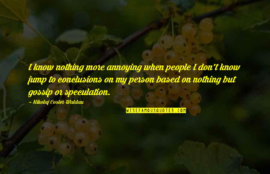 Edryn Quotes By Nikolaj Coster-Waldau: I know nothing more annoying when people I Edryn Quotes By Nikolaj Coster-Waldau: I know nothing more annoying when people I