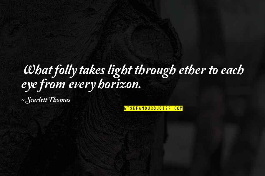 Edrys Payano Quotes By Scarlett Thomas: What folly takes light through ether to each