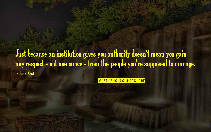 Edsa 1 Quotes By Julia Kent: Just because an institution gives you authority doesn't Edsa 1 Quotes By Julia Kent: Just because an institution gives you authority doesn't