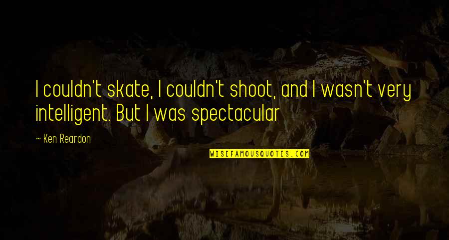 Edsa Day Quotes By Ken Reardon: I couldn't skate, I couldn't shoot, and I