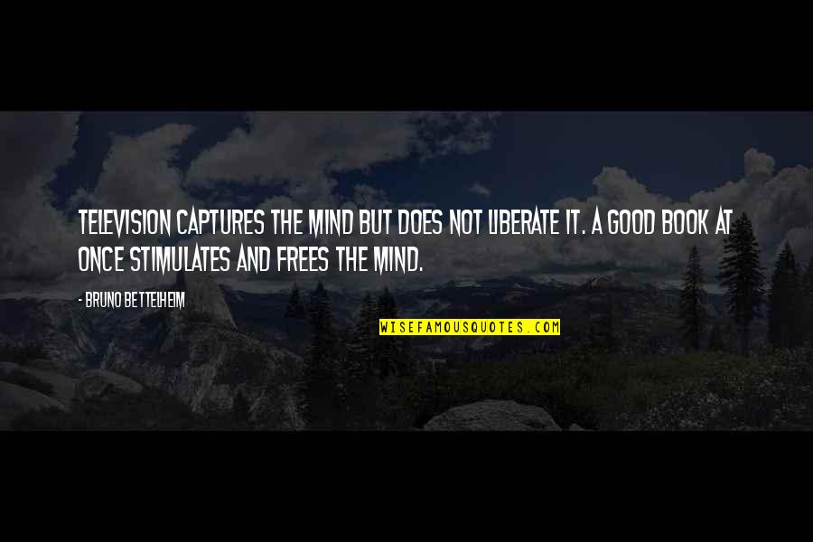 Edsa Quote Quotes By Bruno Bettelheim: Television captures the mind but does not liberate
