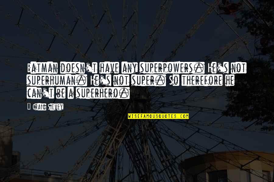 Edsa Quotes By Craig Silvey: Batman doesn't have any superpowers. He's not superhuman. Edsa Quotes By Craig Silvey: Batman doesn't have any superpowers. He's not superhuman.