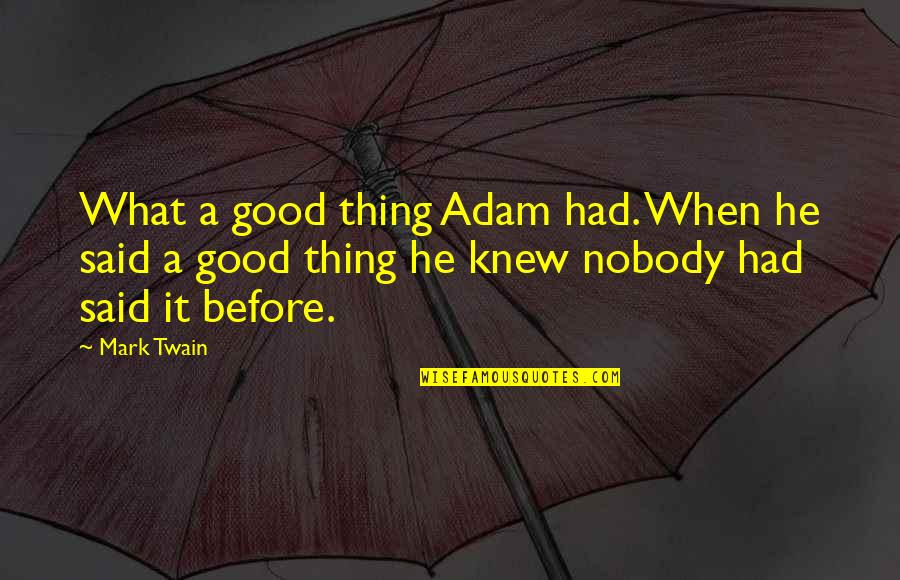 Edsa Woolworth Quotes By Mark Twain: What a good thing Adam had. When he