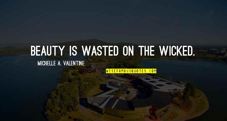Edsac Quotes By Michelle A. Valentine: Beauty is wasted on the wicked. Edsac Quotes By Michelle A. Valentine: Beauty is wasted on the wicked.