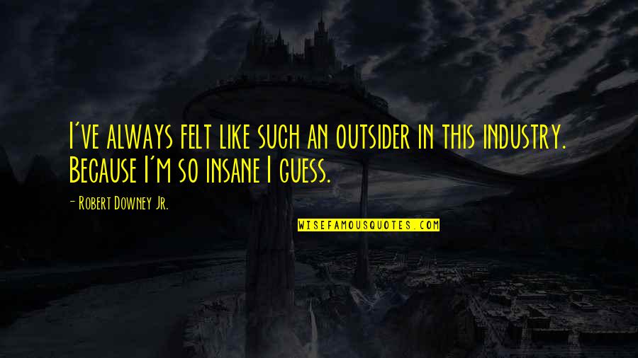Edsac Quotes By Robert Downey Jr.: I've always felt like such an outsider in Edsac Quotes By Robert Downey Jr.: I've always felt like such an outsider in