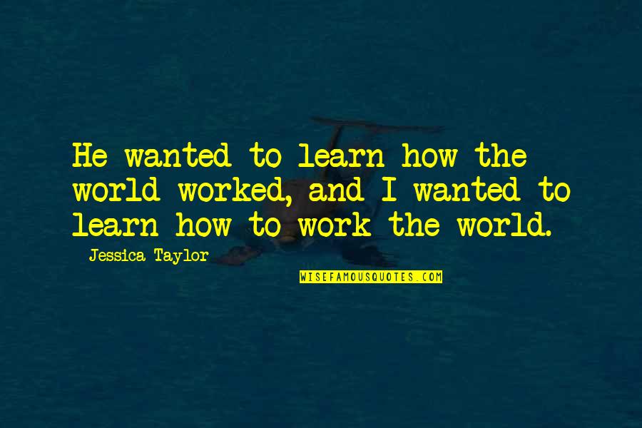 Edsel Dope Quotes By Jessica Taylor: He wanted to learn how the world worked, Edsel Dope Quotes By Jessica Taylor: He wanted to learn how the world worked,
