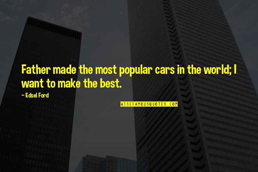 Edsel Ford Quotes By Edsel Ford: Father made the most popular cars in the